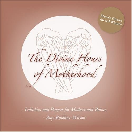 Amy Robbins Wilson The Divine Hours Of Motherhood Lullabies And Pra 