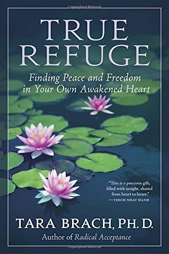 Tara Brach/True Refuge@ Finding Peace and Freedom in Your Own Awakened He