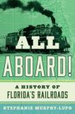 Stephanie Murphy Lupo All Aboard! A History Of Florida's Railroads 
