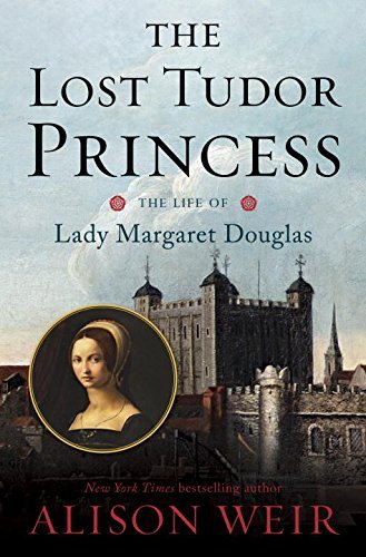 Alison Weir/The Lost Tudor Princess@ The Life of Lady Margaret Douglas