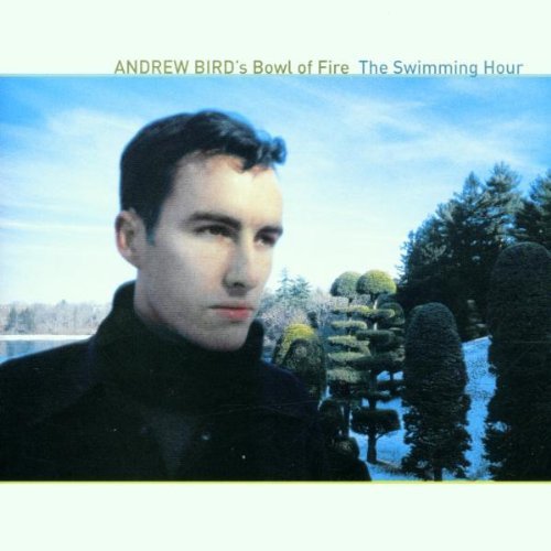 Andrew Bird's Bowl Of Fire/Swimming Hour