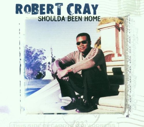 Robert Cray/Shoulda Been Home