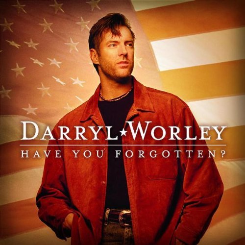 Darryl Worley/Have You Forgotten?
