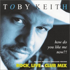 Toby Keith/How Do You Like Me Now?!