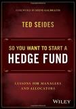 Ted Seides So You Want To Start A Hedge Fund Lessons For Managers And Allocators 