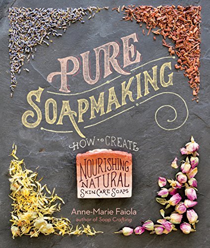 Anne Marie Faiola Pure Soapmaking How To Create Nourishing Natural Skin Care Soaps 