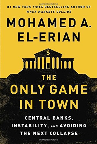 Mohamed A. El-Erian/The Only Game in Town@ Central Banks, Instability, and Avoiding the Next