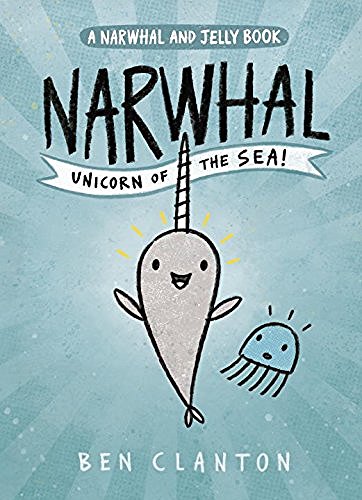 Ben Clanton/Narwhal: Unicorn of the Sea@Narwhal and Jelly Book #1