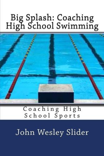 John Wesley Slider/Big Splash@ Coaching High School Swimming: Coaching High Scho