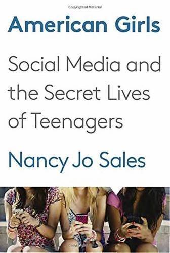 Nancy Jo Sales/American Girls@ Social Media and the Secret Lives of Teenagers