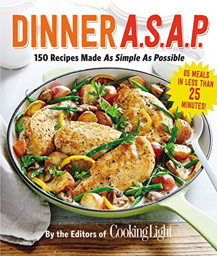 The Editors Of Cooking Light Dinner A.S.A.P. 150 Recipes Made As Simple As Possible 