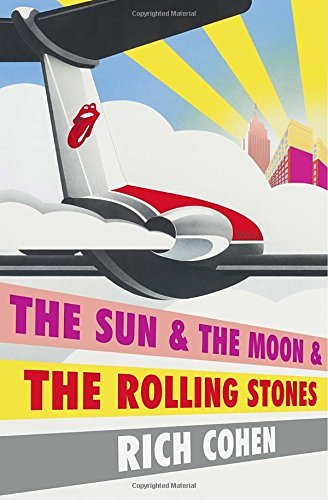 Rich Cohen/The Sun & the Moon & the Rolling Stones