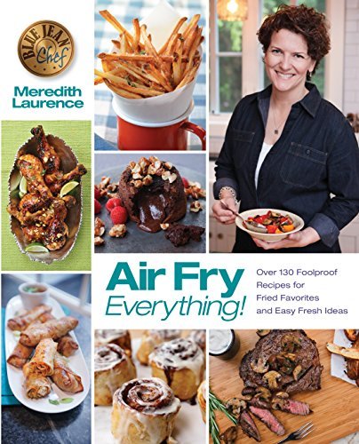Meredith Laurence/Air Fry Everything@ Foolproof Recipes for Fried Favorites and Easy Fr