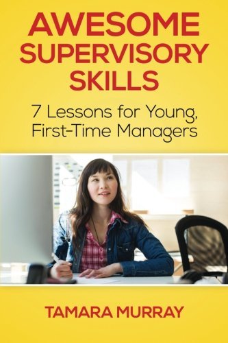Tamara Murray/Awesome Supervisory Skills@Seven Lessons for Young, First-Time Managers