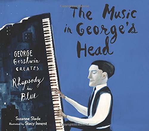 Suzanne Slade/The Music in George's Head@George Gershwin Creates Rhapsody in Blue
