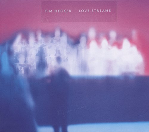 Tim Hecker/Love Streams