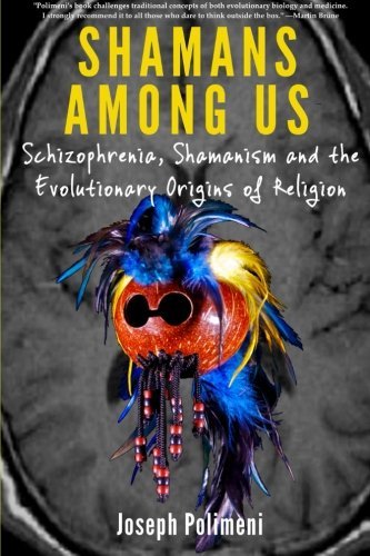 Joseph Polimeni/Shamans Among Us@ Schizophrenia, Shamanism and the Evolutionary Ori