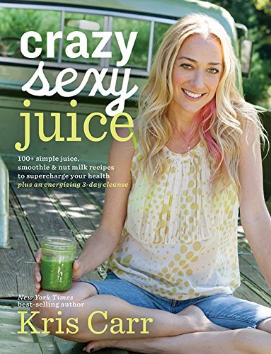 Kris Carr Crazy Sexy Juice 100+ Simple Juice Smoothie & Nut Milk Recipes To 