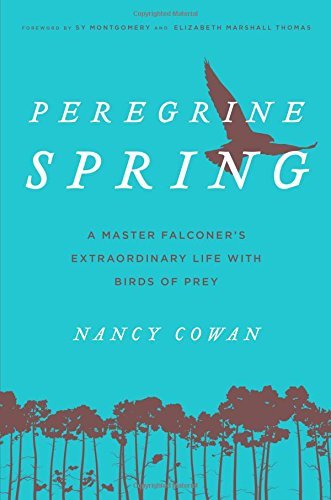 Nancy Cowan Peregrine Spring A Master Falconer's Extraordinary Life With Birds 