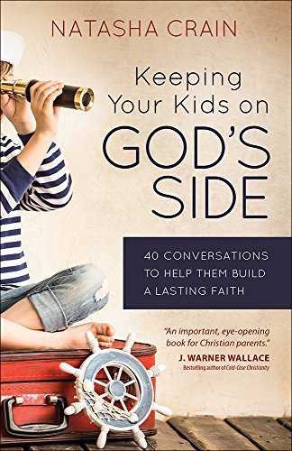 Natasha Crain/Keeping Your Kids on God's Side@ 40 Conversations to Help Them Build a Lasting Fai