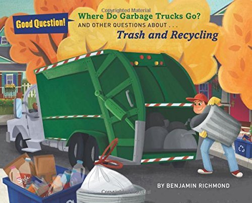 Ben Richmond Where Do Garbage Trucks Go? And Other Questions About Trash And Recycling 