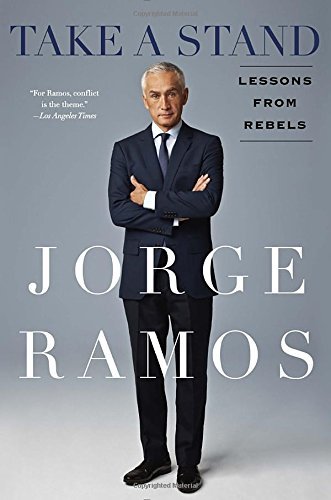 Jorge Ramos/Take a Stand@ Lessons from Rebels