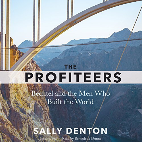Sally Denton The Profiteers Bechtel And The Men Who Built The World 