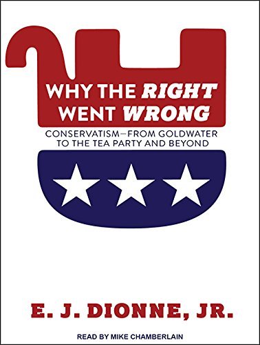 E. J. Dionne/Why the Right Went Wrong@ Conservatism from Goldwater to the Tea Party and@MP3 - CD  MP3 CD