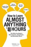 Tansel Ali How To Learn Almost Anything In 48 Hours The Skills You Need To Work Smarter Study Faster 