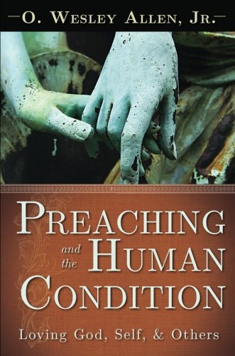 O. Wesley Allen Preaching And The Human Condition Loving God Self & Others 