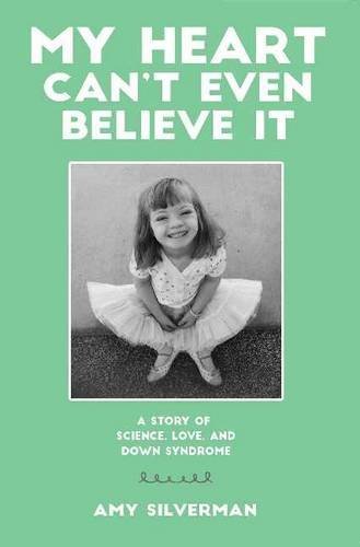 Amy Silverman My Heart Can't Even Believe It A Story Of Science Love And Down Syndrome 