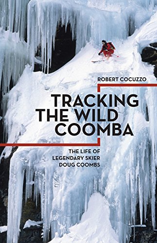 Robert Cocuzzo Tracking The Wild Coomba The Life Of Legendary Skier Doug Coombs 