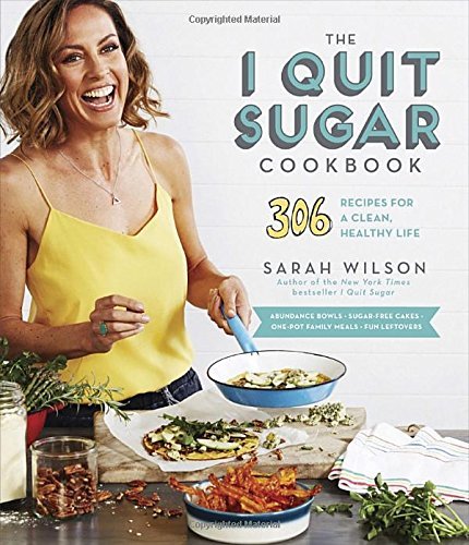 Sarah Wilson/The I Quit Sugar Cookbook@ 306 Recipes for a Clean, Healthy Life