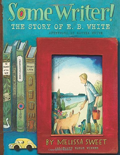 Melissa Sweet/Some Writer!@ The Story of E. B. White