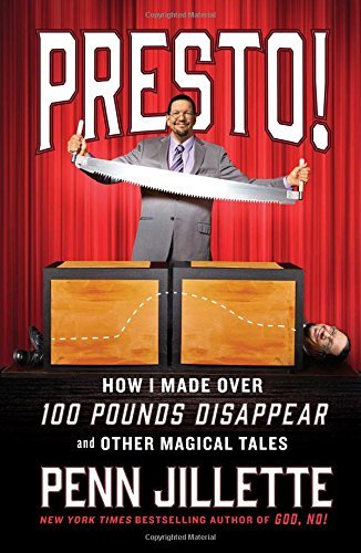 Penn Jillette/Presto!@ How I Made Over 100 Pounds Disappear and Other Ma