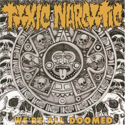 Toxic Narcotic/We'Re All Doomed