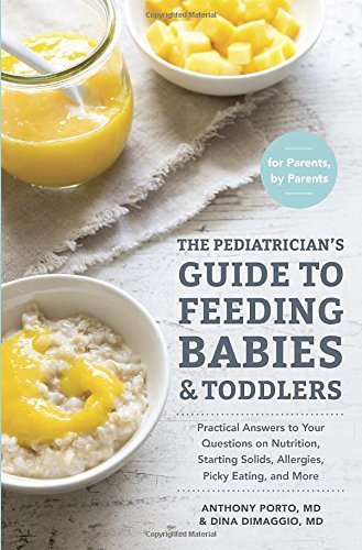 Anthony Porto/The Pediatrician's Guide to Feeding Babies and Tod@Practical Answers to Your Questions on Nutrition,