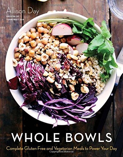 Allison Day Whole Bowls Complete Gluten Free And Vegetarian Meals To Powe 