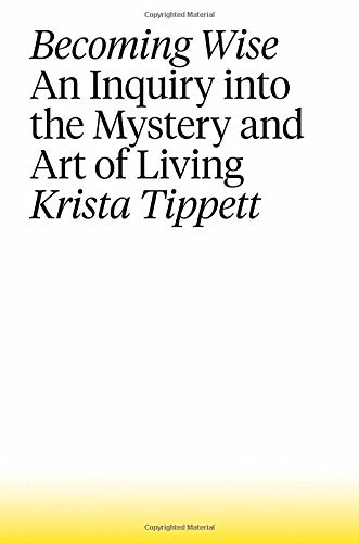 Krista Tippett/Becoming Wise@ An Inquiry Into the Mystery and Art of Living