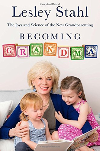 Lesley Stahl/Becoming Grandma@The Joys and Science of the New Grandparenting