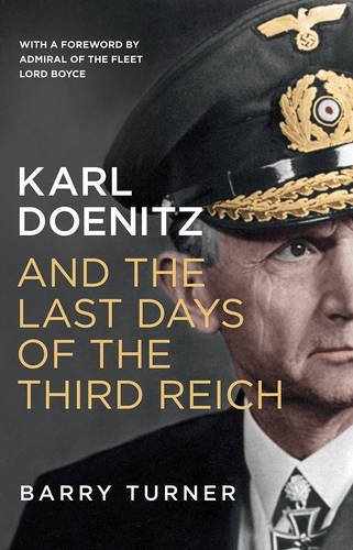 Barry Turner Karl Doenitz And The Last Days Of The Third Reich 