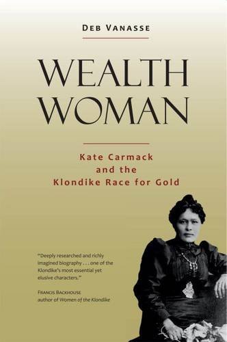 Deb Vanasse Wealth Woman Kate Carmack And The Klondike Race For Gold 