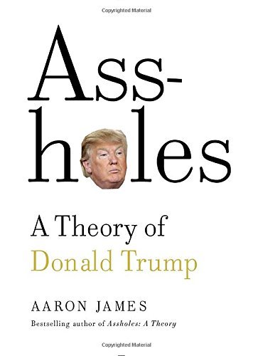 Aaron James/Assholes@ A Theory of Donald Trump