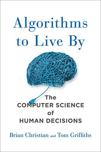 Brian Christian Algorithms To Live By The Computer Science Of Human Decisions 