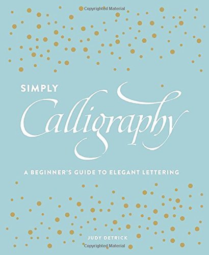 Judy Detrick/Simply Calligraphy@ A Beginner's Guide to Elegant Lettering