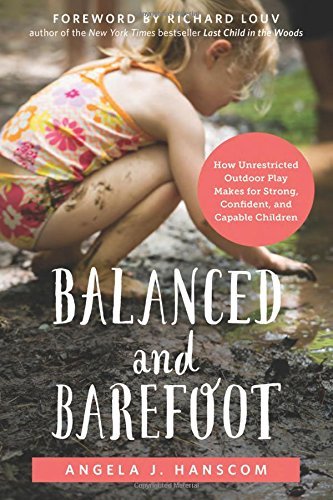 Angela J. Hanscom/Balanced and Barefoot@ How Unrestricted Outdoor Play Makes for Strong, C