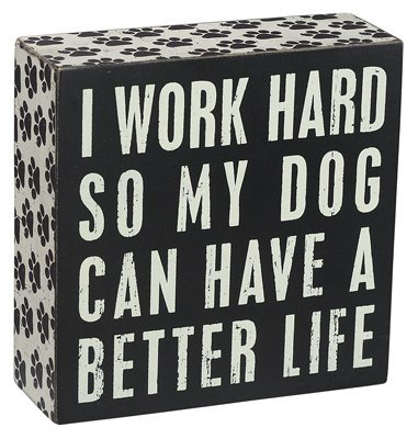 Primitives By Kathy Box Sign - I Work Hard so My Dog Can Have a Better Life