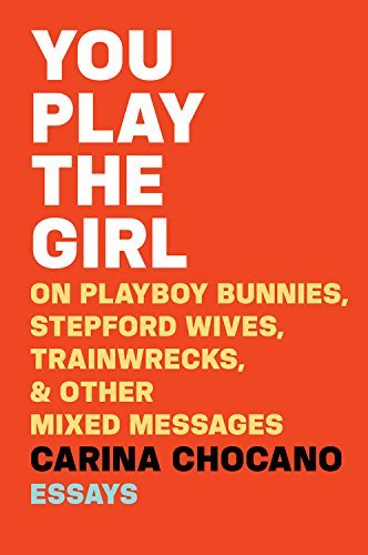 Carina Chocano/You Play the Girl@On Playboy Bunnies, Stepford Wives, Train Wrecks,