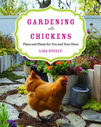 Lisa Steele Gardening With Chickens Plans And Plants For You And Your Hens 