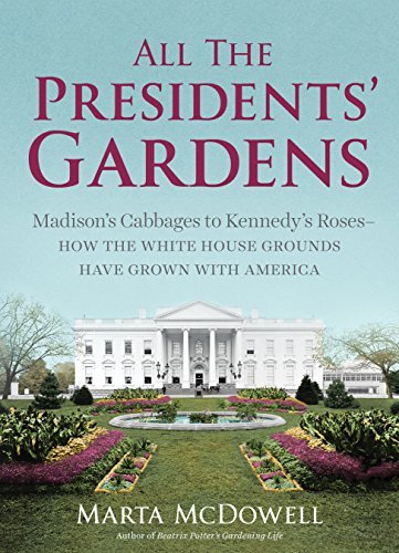 Marta McDowell/All the Presidents' Gardens@ Madison's Cabbages to Kennedy's Roses--How the Wh